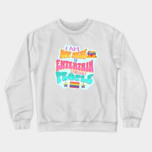 I am not here to Entertain Straight People - Pride Shirt Crewneck Sweatshirt